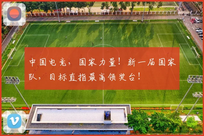 中国电竞,国家力量!新一届国家队,目标直指最高领奖台!