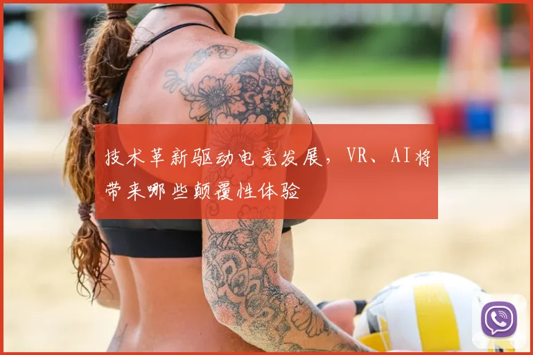 技术革新驱动电竞发展，VR、AI将带来哪些颠覆性体验